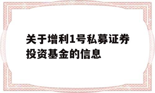 关于增利1号私募证券投资基金的信息