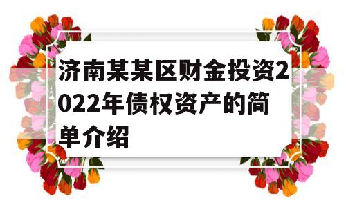 济南某某区财金投资2022年债权资产的简单介绍