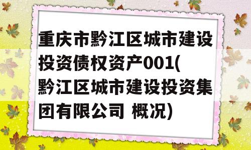 重庆市黔江区城市建设投资债权资产001(黔江区城市建设投资集团有限公司 概况)