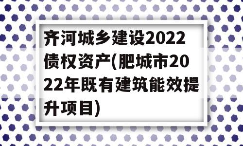 齐河城乡建设2022债权资产(肥城市2022年既有建筑能效提升项目)