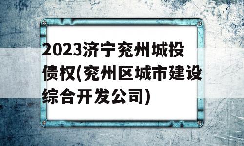 2023济宁兖州城投债权(兖州区城市建设综合开发公司)