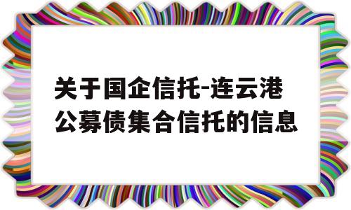 关于国企信托-连云港公募债集合信托的信息