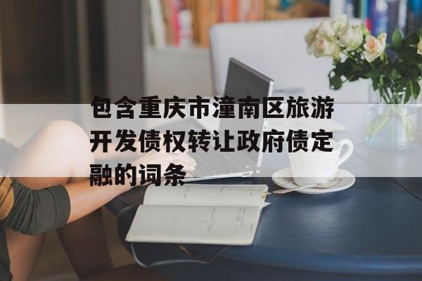 包含重庆市潼南区旅游开发债权转让政府债定融的词条