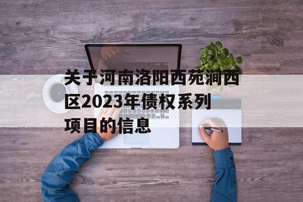 关于河南洛阳西苑涧西区2023年债权系列项目的信息