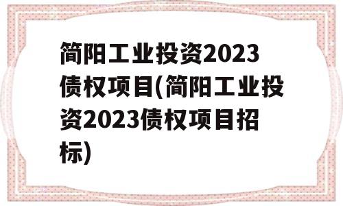 简阳工业投资2023债权项目(简阳工业投资2023债权项目招标)