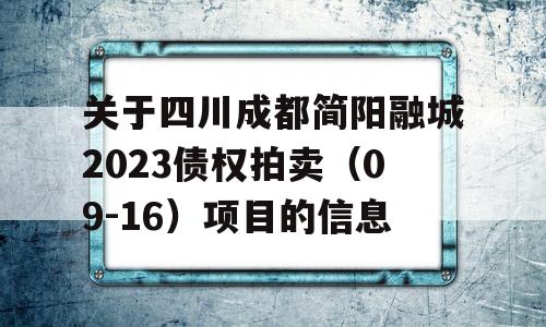 关于四川成都简阳融城2023债权拍卖（09-16）项目的信息