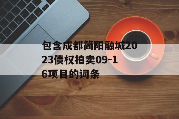 包含成都简阳融城2023债权拍卖09-16项目的词条