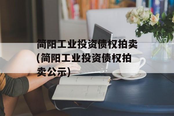 简阳工业投资债权拍卖(简阳工业投资债权拍卖公示)