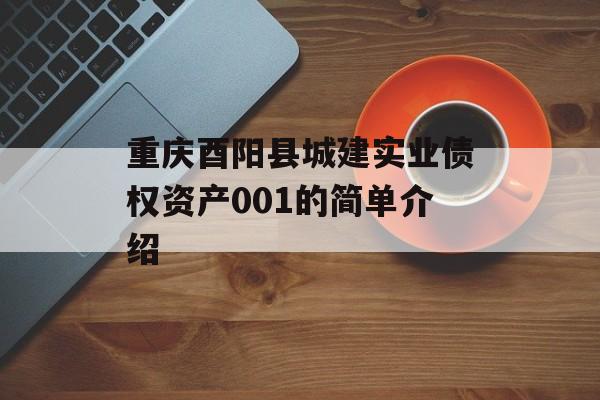 重庆酉阳县城建实业债权资产001的简单介绍