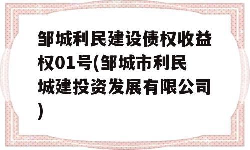 邹城利民建设债权收益权01号(邹城市利民城建投资发展有限公司)