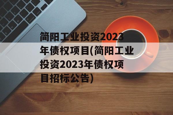 简阳工业投资2023年债权项目(简阳工业投资2023年债权项目招标公告)