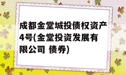 成都金堂城投债权资产4号(金堂投资发展有限公司 债券)