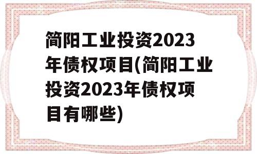 简阳工业投资2023年债权项目(简阳工业投资2023年债权项目有哪些)