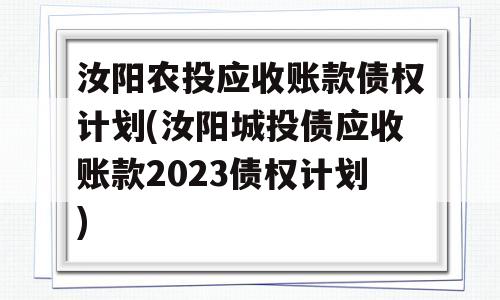 汝阳农投应收账款债权计划(汝阳城投债应收账款2023债权计划)