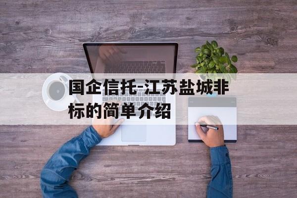 国企信托-江苏盐城非标的简单介绍