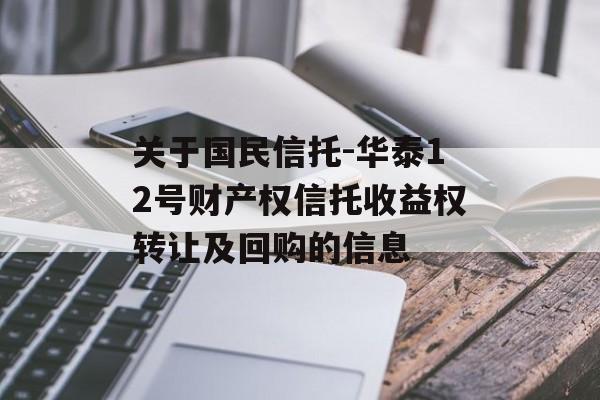 关于国民信托-华泰12号财产权信托收益权转让及回购的信息