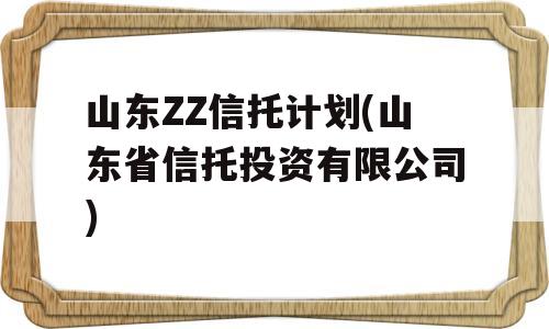 山东ZZ信托计划(山东省信托投资有限公司)