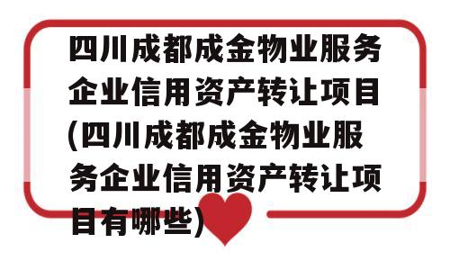 四川成都成金物业服务企业信用资产转让项目(四川成都成金物业服务企业信用资产转让项目有哪些)