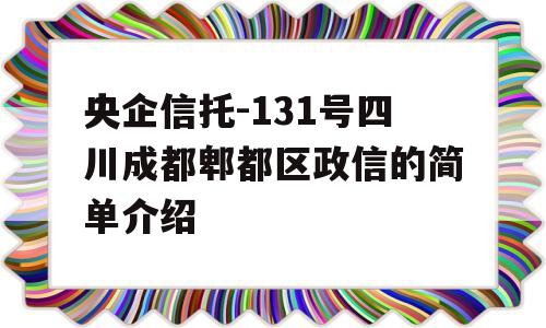 央企信托-131号四川成都郫都区政信的简单介绍