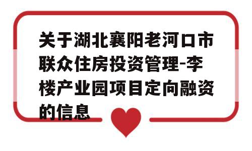 关于湖北襄阳老河口市联众住房投资管理-李楼产业园项目定向融资的信息