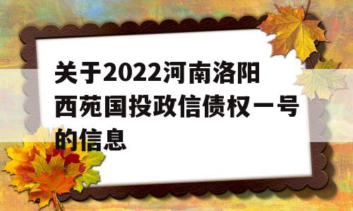 关于2022河南洛阳西苑国投政信债权一号的信息