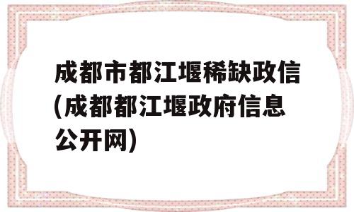 成都市都江堰稀缺政信(成都都江堰政府信息公开网)