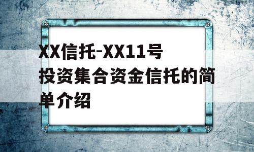 XX信托-XX11号投资集合资金信托的简单介绍