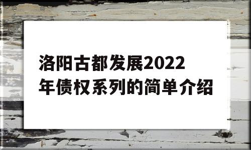 洛阳古都发展2022年债权系列的简单介绍