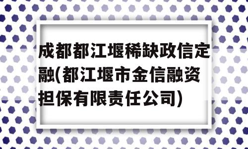 成都都江堰稀缺政信定融(都江堰市金信融资担保有限责任公司)