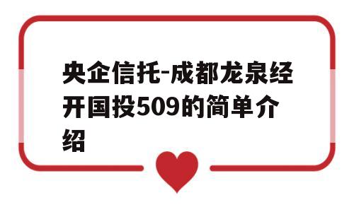 央企信托-成都龙泉经开国投509的简单介绍