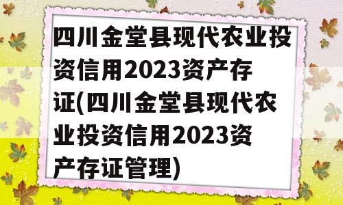 四川金堂县现代农业投资信用2023资产存证(四川金堂县现代农业投资信用2023资产存证管理)