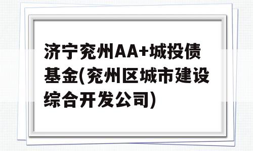 济宁兖州AA+城投债基金(兖州区城市建设综合开发公司)