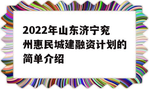 2022年山东济宁兖州惠民城建融资计划的简单介绍