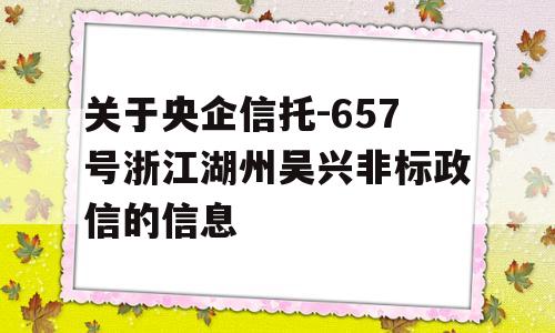 关于央企信托-657号浙江湖州吴兴非标政信的信息