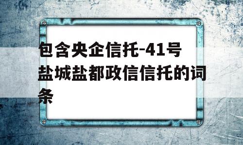 包含央企信托-41号盐城盐都政信信托的词条