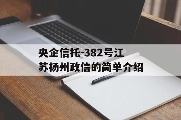 央企信托-382号江苏扬州政信的简单介绍