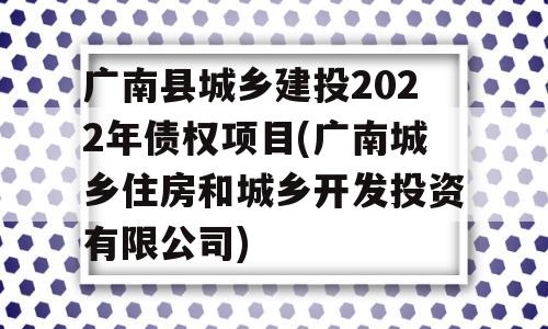 广南县城乡建投2022年债权项目(广南城乡住房和城乡开发投资有限公司)