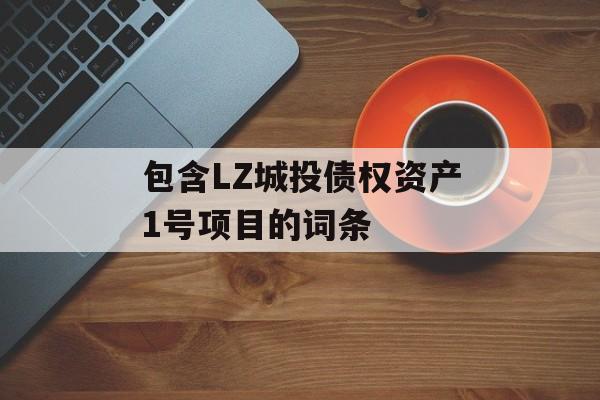 包含LZ城投债权资产1号项目的词条