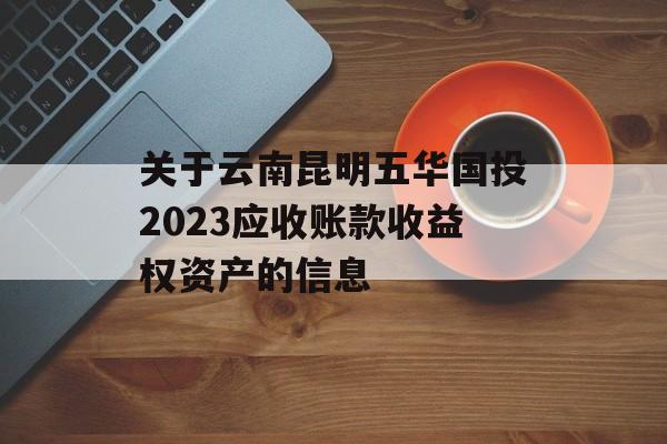 关于云南昆明五华国投2023应收账款收益权资产的信息