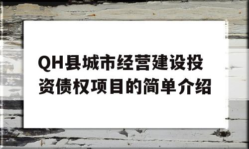 QH县城市经营建设投资债权项目的简单介绍