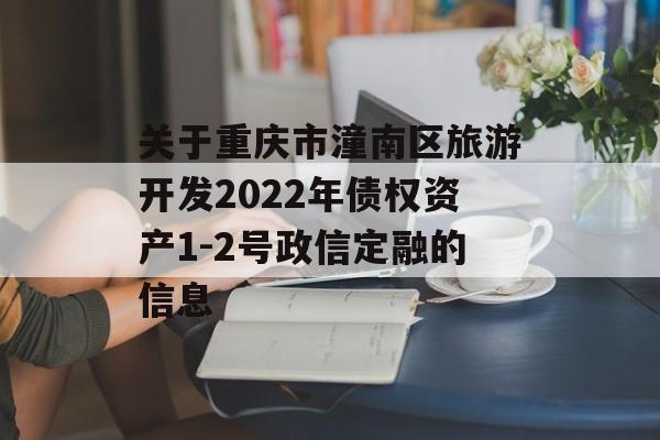 关于重庆市潼南区旅游开发2022年债权资产1-2号政信定融的信息