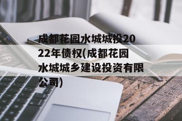 成都花园水城城投2022年债权(成都花园水城城乡建设投资有限公司)