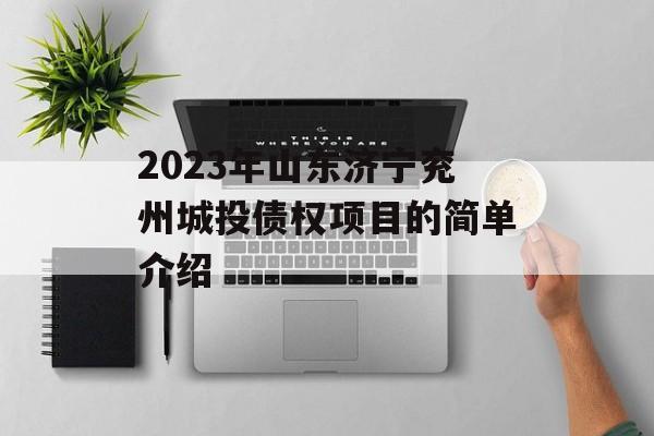 2023年山东济宁兖州城投债权项目的简单介绍