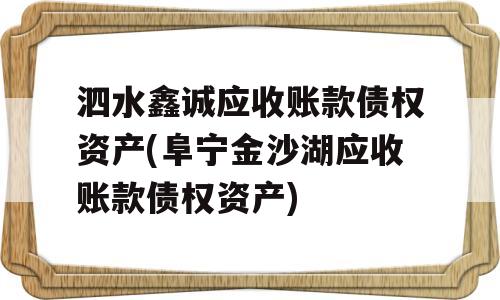 泗水鑫诚应收账款债权资产(阜宁金沙湖应收账款债权资产)