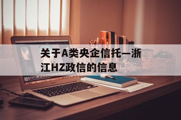 关于A类央企信托—浙江HZ政信的信息