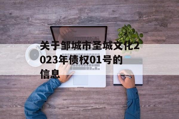 关于邹城市圣城文化2023年债权01号的信息