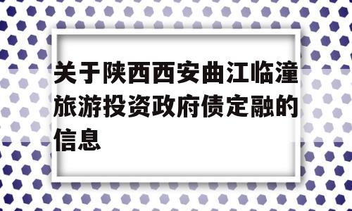 关于陕西西安曲江临潼旅游投资政府债定融的信息