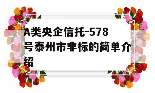 A类央企信托-578号泰州市非标的简单介绍