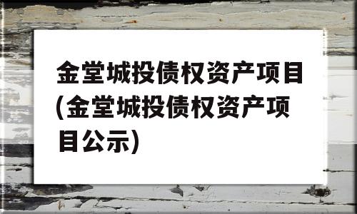 金堂城投债权资产项目(金堂城投债权资产项目公示)