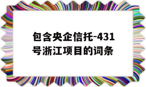 包含央企信托-431号浙江项目的词条